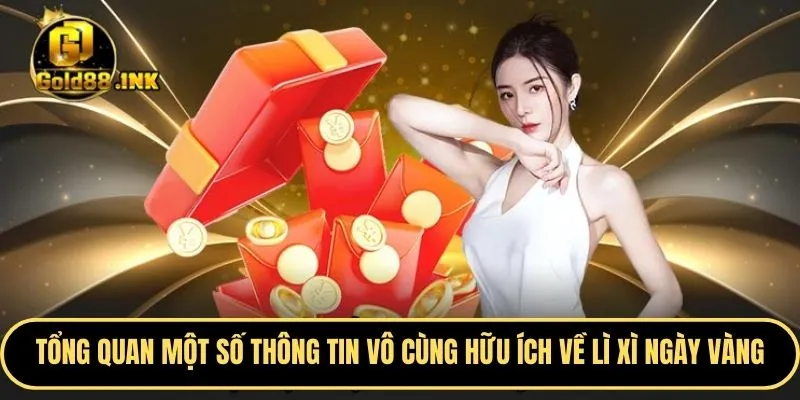 Tổng quan một số thông tin vô cùng hữu ích về lì xì ngày vàng